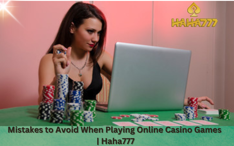 Mistakes-to-Avoid-When-Playing-Online-Casino-Games-Haha777