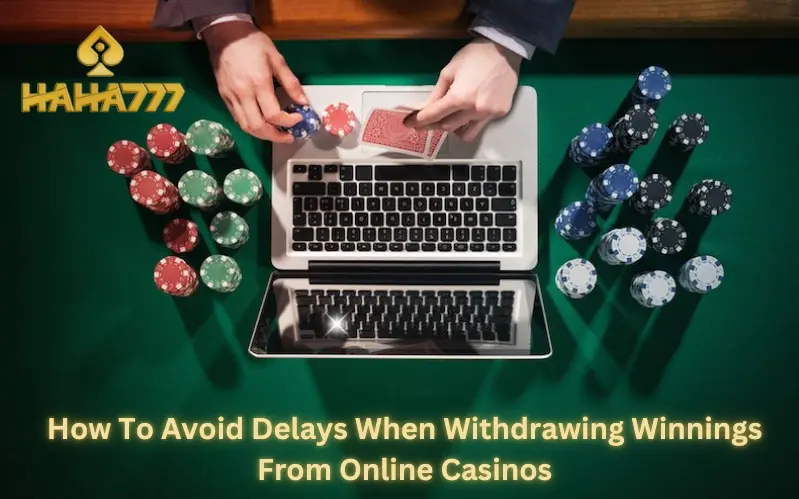 How To Avoid Delays When Withdrawing Winnings From Online Casinos