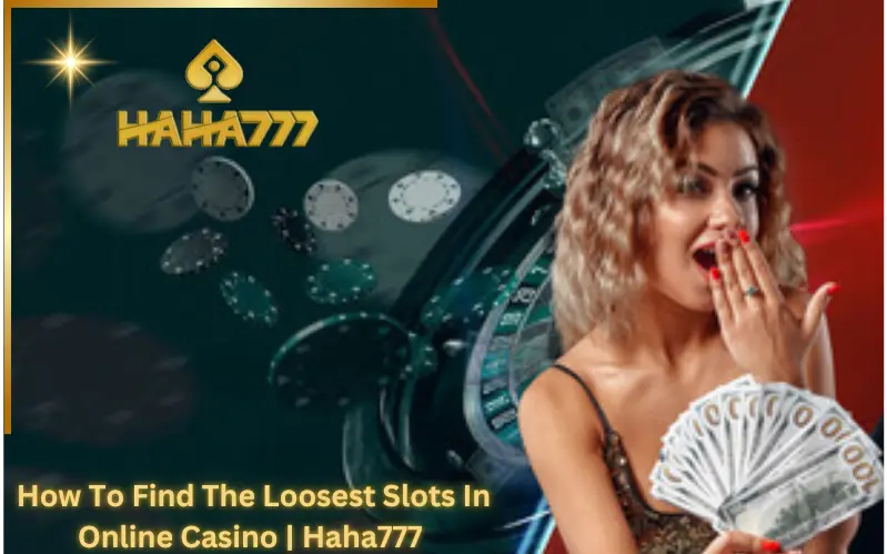 How To Find The Loosest Slots In Online Casino Haha777